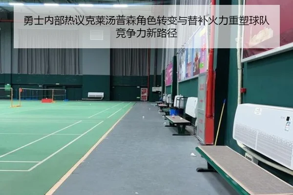 勇士内部热议克莱汤普森角色转变与替补火力重塑球队竞争力新路径 | pg