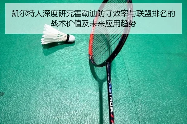 凯尔特人深度研究霍勒迪防守效率与联盟排名的战术价值及未来应用趋势 | pg